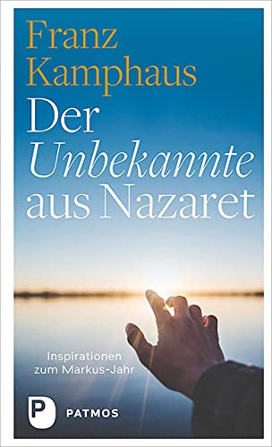 Der Unbekannte aus Nazaret: Inspirationen zum Markus-Jahr von Patmos Verlag